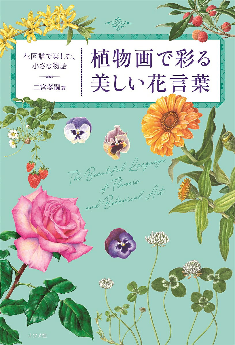 【送料無料】植物画で彩る美しい花言葉 花図譜で楽しむ、小さな物語／二宮孝嗣