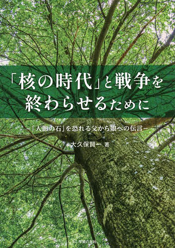 「核の時代」と戦争を終わらせるために 「人影の石」を恐れる父から娘への伝言／大久保賢一【1000円以上送料無料】