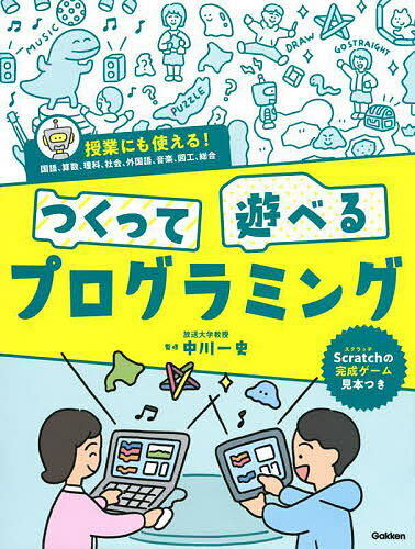 【送料無料】つくって遊べるプログラミング 授業にも使える!国語、算数、理科、社会、外国語、音楽、図工、総合／中川一史