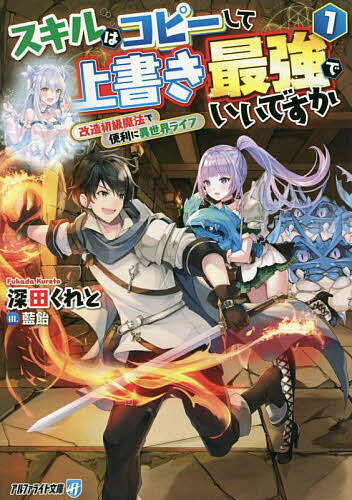 【送料無料】スキルはコピーして上書き最強でいいですか 改造初級魔法で便利に異世界ライフ 1／深田く..