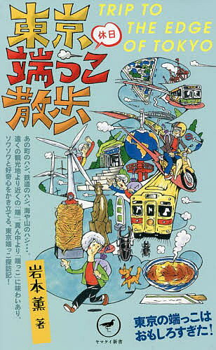 【送料無料】東京休日端っこ散歩 ソワソワと好奇心をかき立てる東京端っこ探訪記／岩本薫／旅行