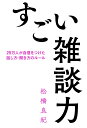 すごい雑談力 25万人が自信をつけた話し方・聞き方のルール/松橋良紀【1000円以上送料無料】