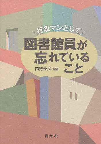 【送料無料】行政マンとして図書館員が忘れていること／内野安彦