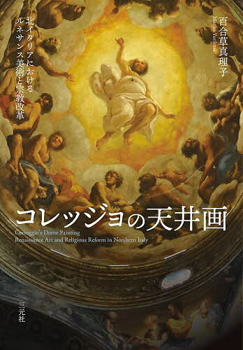 コレッジョの天井画 北イタリアにおけるルネサンス美術と宗教改革／百合草真理子【1000円以上送料無料】