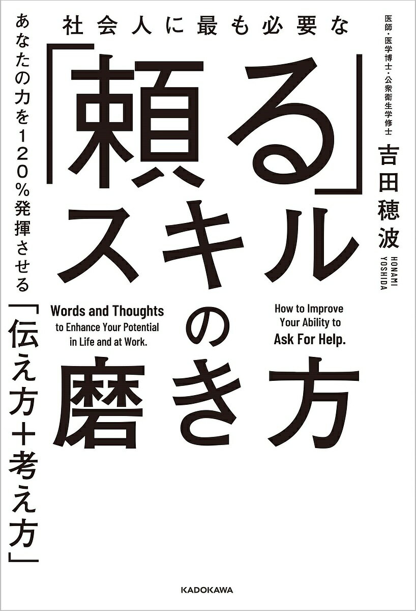 社会人に最も必要な「頼る」スキルの磨き方 あなたの力を120%発揮させる「伝え方+考え方」／吉田穂波【1000円以上送料無料】