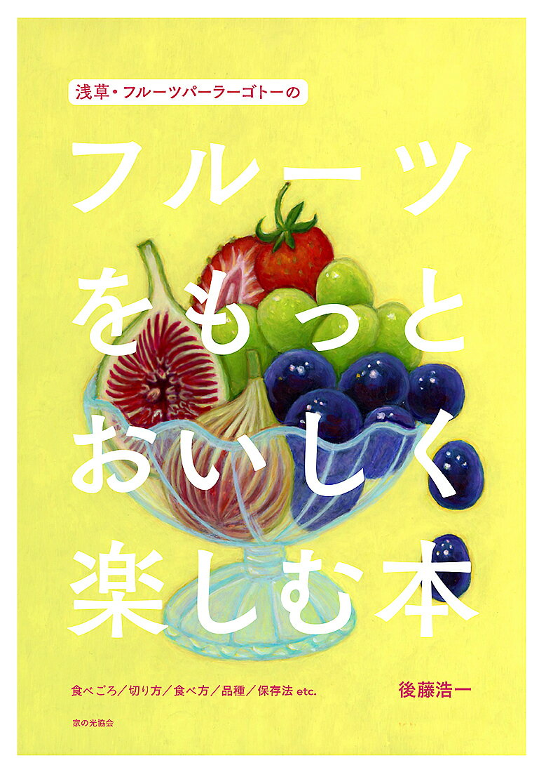 浅草・フルーツパーラーゴトーのフルーツをもっとおいしく楽しむ本 食べごろ/切り方/食べ方/品種/保存法etc.／後藤浩一／レシピ【1000円以上送料無料】