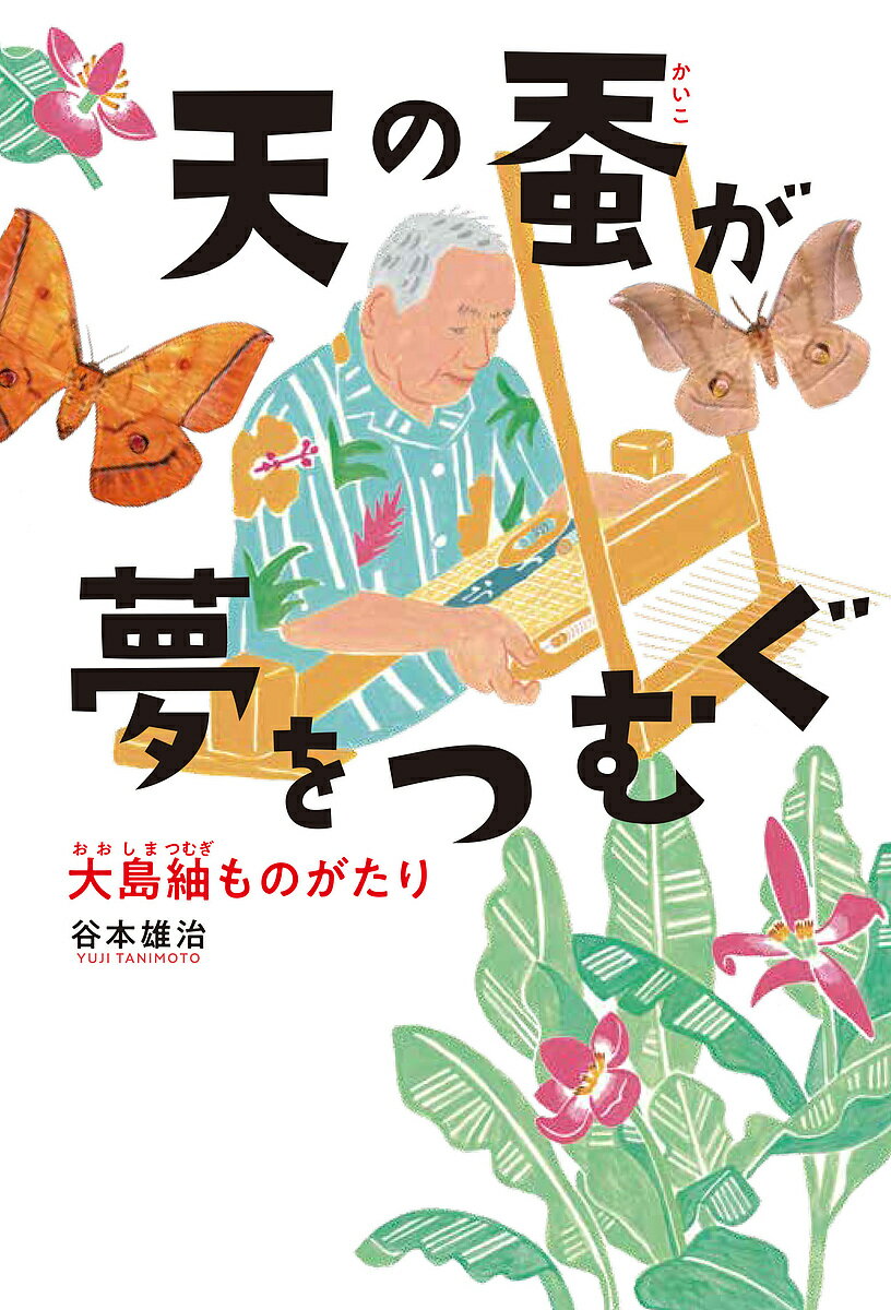 天の蚕が夢をつむぐ 大島紬ものがたり／谷本雄治【1000円以上送料無料】