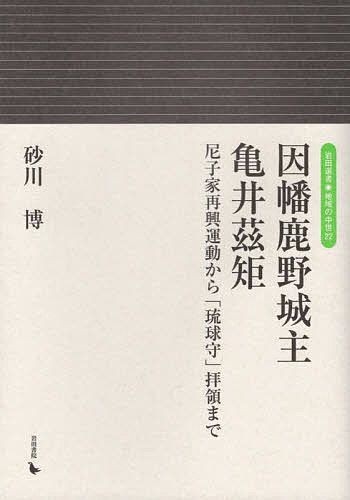 因幡鹿野城主亀井茲矩 尼子家再興運動から「琉球守」拝領まで／砂川博【1000円以上送料無料】