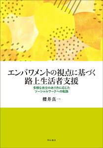 エンパワメントの視点に基づく路上生活者支援 多様な自立のあり方に応じたソーシャルワークへの転換／櫻井真一【1000円以上送料無料】