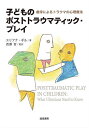 子どものポストトラウマティック プレイ 虐待によるトラウマの心理療法／エリアナ ギル／西澤哲【1000円以上送料無料】