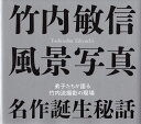 竹内敏信風景写真名作誕生秘話 弟子たちが語る竹内流撮影の現場/竹内敏信/竹内敏信記念財団【1000円以上送料無料】