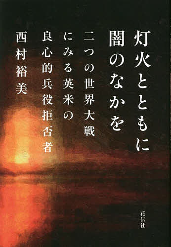 【送料無料】灯火とともに闇のなかを 二つの世界大戦にみる英米の良心的兵役拒否者／西村裕美