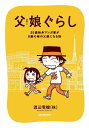 父娘(おやこ)ぐらし 55歳独身マンガ家が8歳の娘の父親になる話／渡辺電機（株）【1000円以上送料無料】