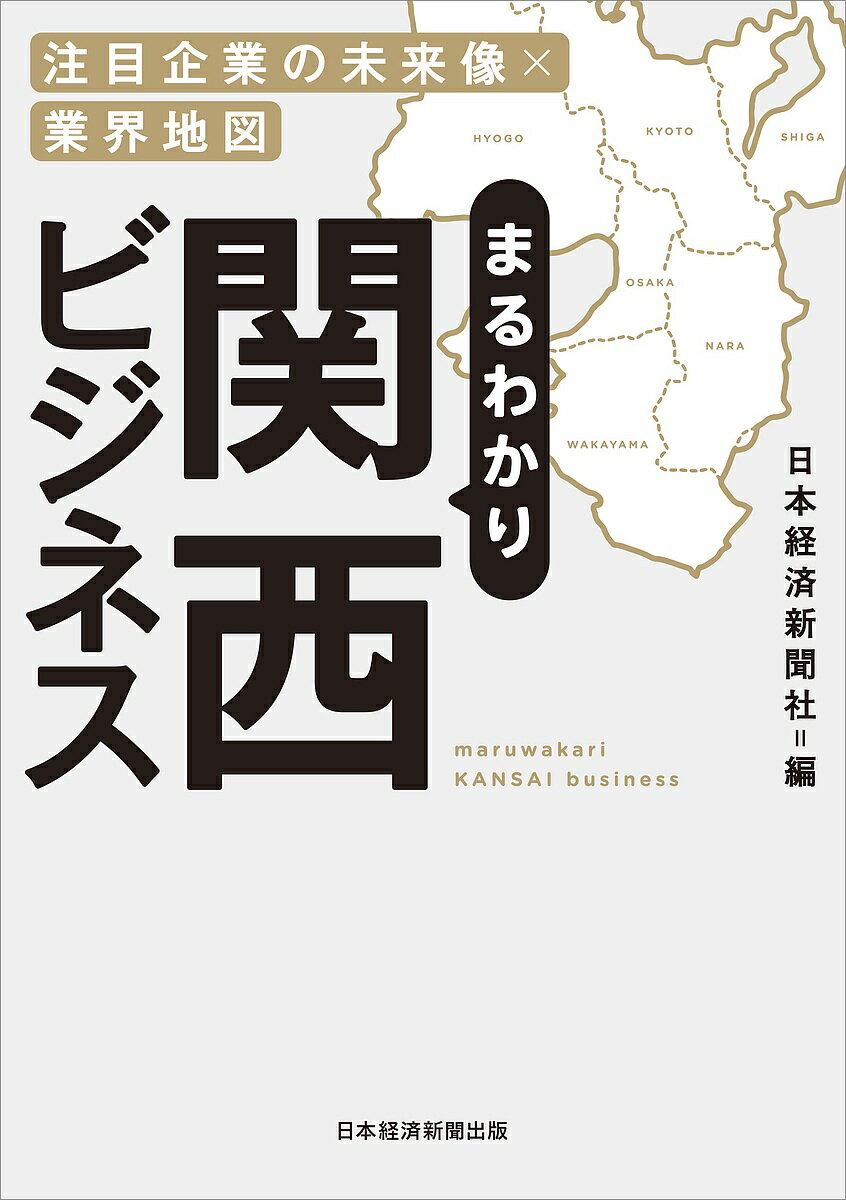 【送料無料】まるわかり関西ビジネス 注目企業の未来像×業界地図／日本経済新聞社