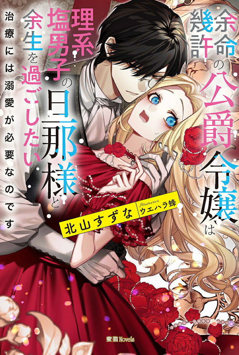 【送料無料】余命幾許の公爵令嬢は理系塩男子の旦那様と余生を過ごしたい 治療には溺愛が必要なのです／北山すずな