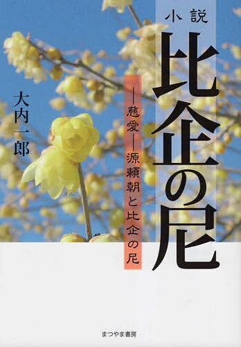 小説比企の尼 -慈愛-源頼朝と比企の尼／大内一郎【1000円以上送料無料】