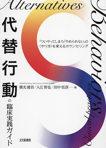 代替行動の臨床実践ガイド 「ついやってしまう」「やめられない」の〈やり方〉を変えるカウンセリング／横光健吾／入江智也／田中恒彦【1000円以上送料無料】