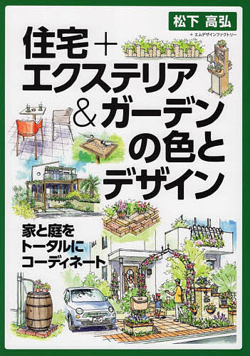 【送料無料】住宅+エクステリア&ガーデンの色とデザイン 家と庭をトータルにコーディネート／松下高弘／エムデザインファクトリー