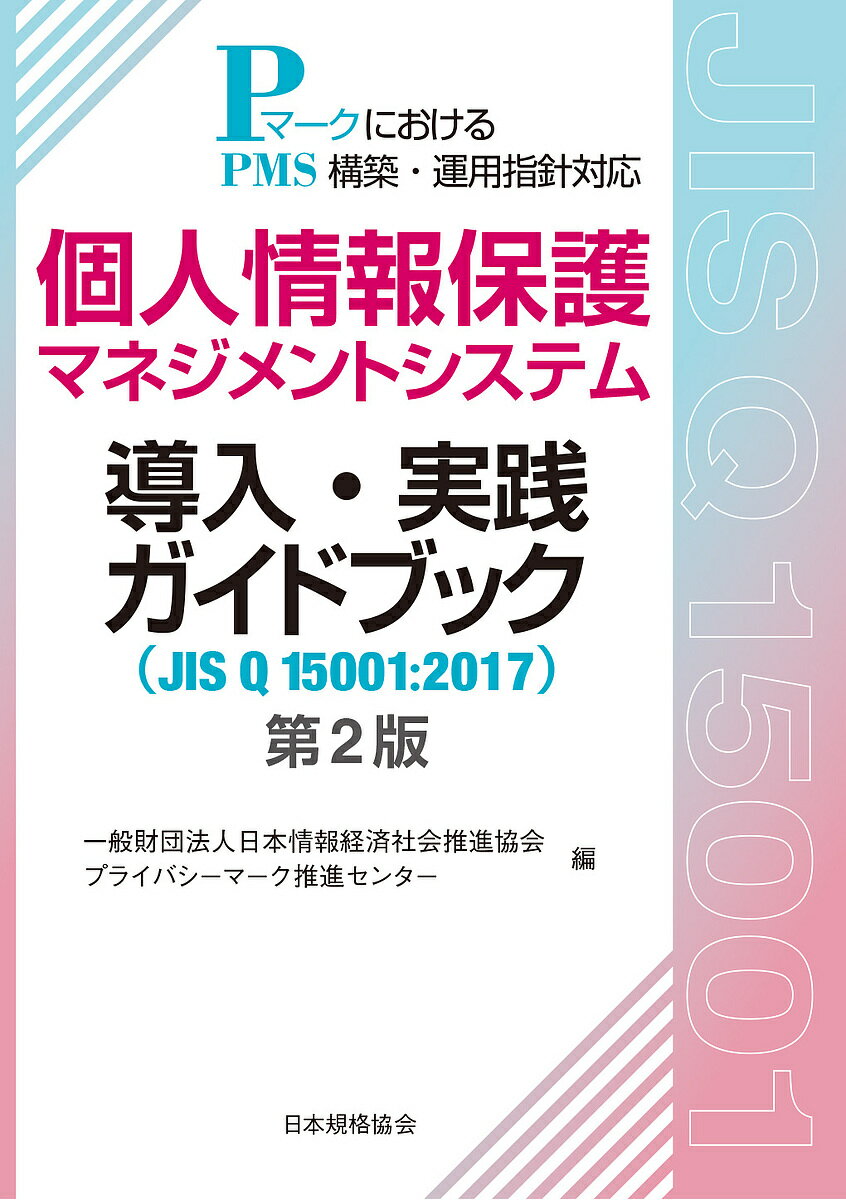 個人情報保護マネジメントシステム導入・実践ガイドブック JIS Q 15001:2017 PマークにおけるPMS構築・運用指針対応／日本情報経済社会推進協会プライバシーマーク推進センター【1000円以上送料無料】