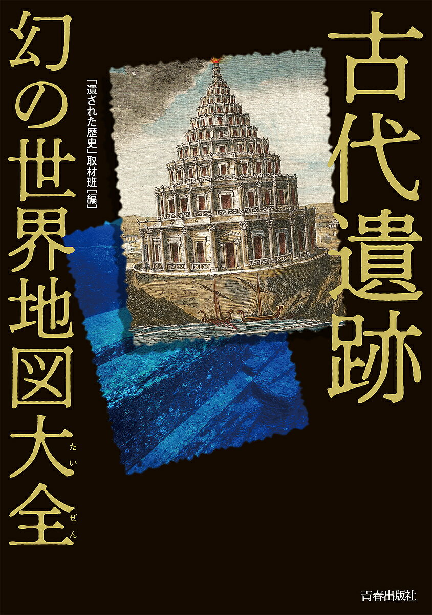 【送料無料】古代遺跡幻の世界地図大全／「遺された歴史」取材班