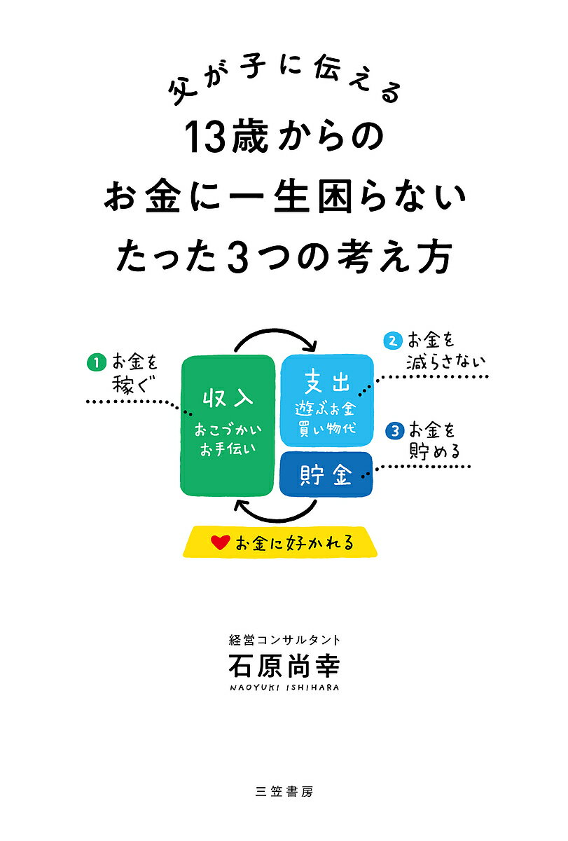 父が子に伝える13歳からのお金に一生困らないたった3つの考え方／石原尚幸【1000円以上送料無料】