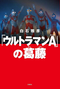 「ウルトラマンA」の葛藤／白石雅彦【1000円以上送料無料】