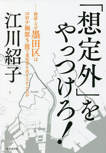 「想定外」をやっつけろ! 検証・なぜ墨田区はコロナ禍第5波で重症者を出さなかったのか／江川紹子【1000円以上送料無料】