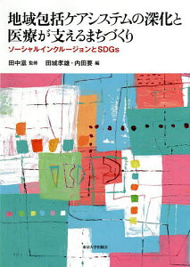 地域包括ケアシステムの深化と医療が支えるまちづくり ソーシャルインクルージョンとSDGs/田中滋/田城孝雄/内田要【1000円以上送料無料】
