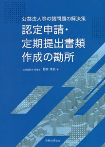 認定申請・定期提出書類作成の勘所 公益法人等の諸問題の解決策/都井清史【1000円以上送料無料】