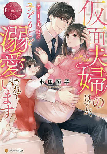 仮面夫婦のはずが、エリート専務に子どもごと溺愛されています Ayaka & Masato／小田恒子