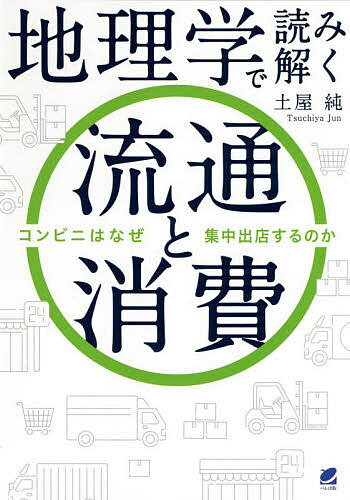 地理学で読み解く流通と消費 コンビニはなぜ集中出店するのか／土屋純【1000円以上送料無料】