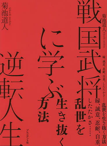 戦国武将に学ぶ逆転人生 縁、誠意、忍耐、自重、したたかさ……乱世を生き抜く方法／菊池道人