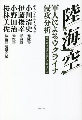 陸・海・空軍人によるウクライナ侵攻分析 日本の未来のために必要なこと／チャンネルくらら／小川清史／伊藤俊幸【1000円以上送料無料】