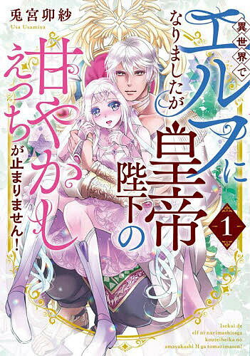 Belove Kc - 【送料無料】異世界でエルフになりましたが皇帝陛下の甘やかしえっちが止まりません! 1／兎宮卯紗