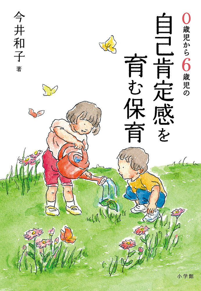 【送料無料】0歳児から6歳児の自己肯定感を育む保育／今井和子