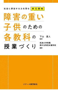 障害の重い子供のための各教科の授業づくり 社会に参加する力を育む単元開発/下山直人/筑波大学附属桐が丘特別支援学校【1000円以上送料無料】