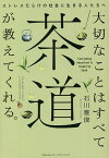 大切なことはすべて茶道が教えてくれる。 ストレスだらけの社会に生きる人たちへ／石川雅俊【1000円以上送料無料】