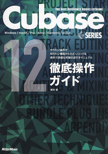 Cubase 12 SERIES徹底操作ガイド やりたい操作や知りたい機能からたどっていける便利で詳細な究極の逆引きマニュアル Windows/macOS/Pro/Artist/Elements/AI/LE／藤本健【1000円以上送料無料】