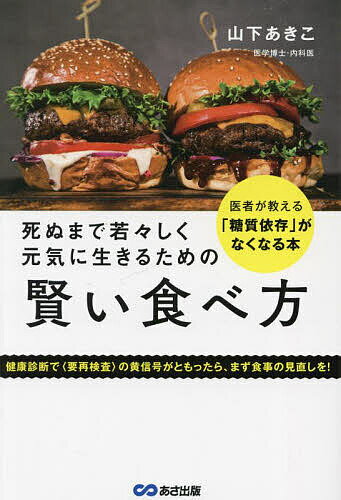 死ぬまで若々しく元気に生きるための賢い食べ方 医者が教える「糖質依存」がなくなる本／山下あきこ【1000円以上送料無料】