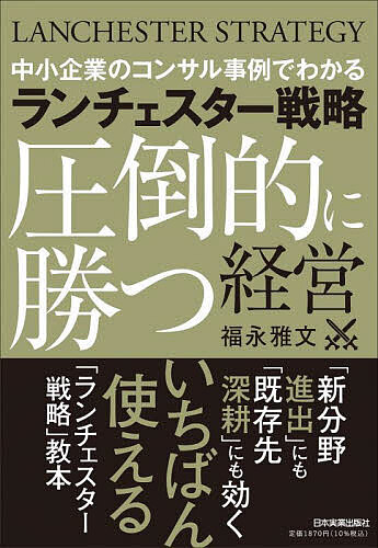 【送料無料】ランチェスター戦略圧倒的に勝つ経営 中小企業のコンサル事例でわかる／福永雅文