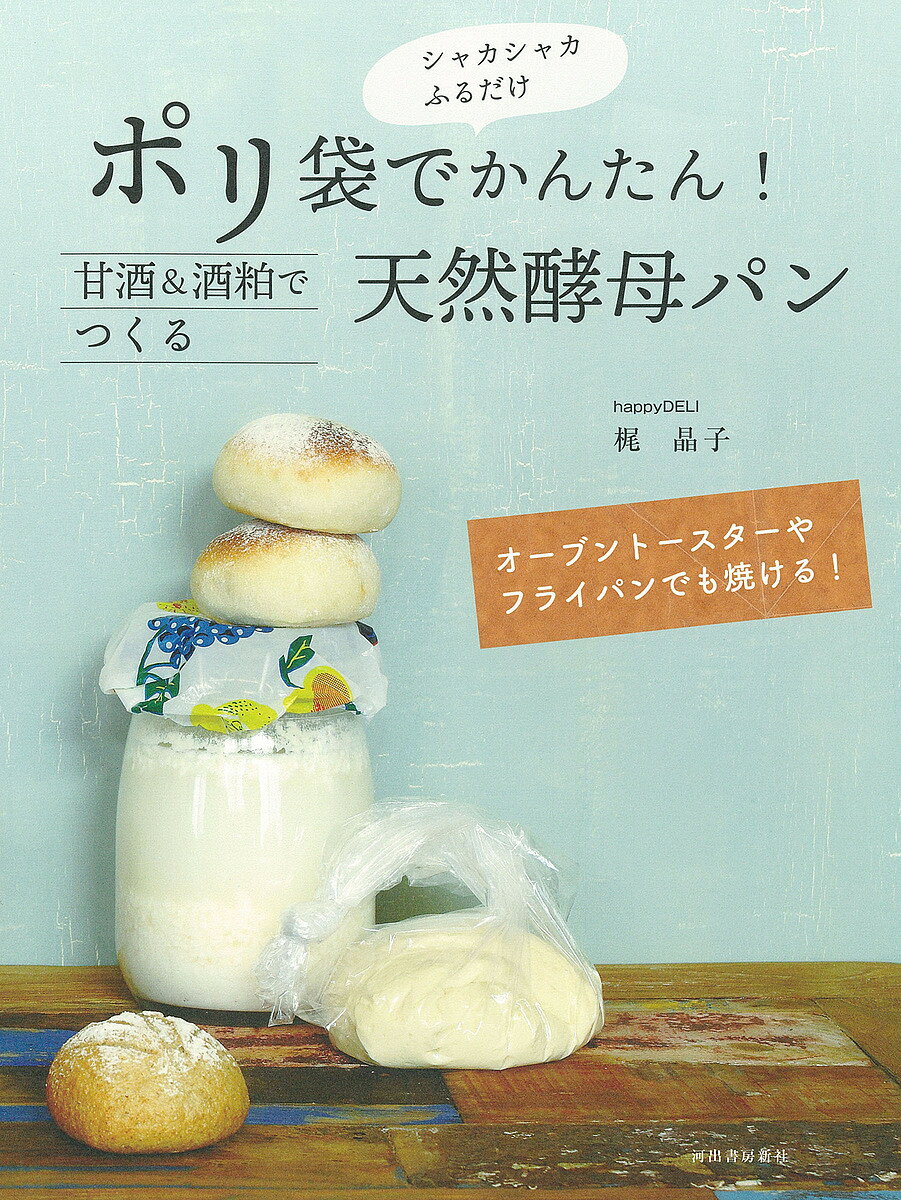 【送料無料】ポリ袋でかんたん!甘酒&酒粕でつくる天然酵母パン シャカシャカふるだけ オーブントースターやフライパンでも焼ける!／梶晶子／レシピ