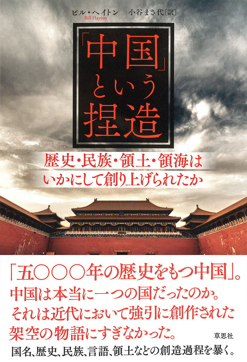 「中国」という捏造 歴史・民族・領土・領海はいかにして創り上げられたか／ビル・ヘイトン／小谷まさ代