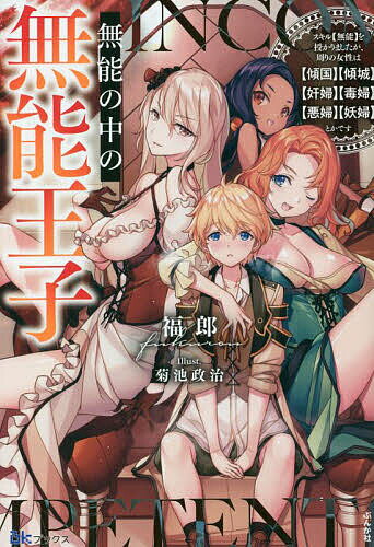 【送料無料】無能の中の無能王子 スキル〈無能〉を授かりましたが、周りの女性は〈傾国〉〈傾城〉〈奸..