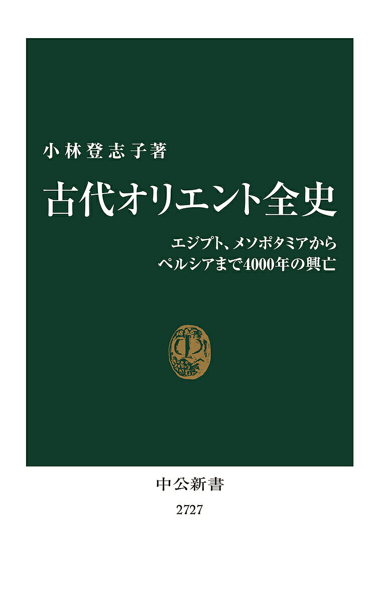 【送料無料】古代オリエント全史 エジプト、メソポタミアからペルシアまで4000年の興亡／小林登志子