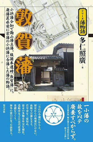 敦賀藩 小浜藩分知で鞠山藩立藩。版籍奉還時「敦賀藩」に。廃藩置県前に宗藩の小浜藩に合藩した藩の物語。／多仁照廣【1000円以上送料無料】