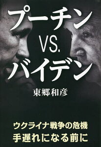 プーチンVS.バイデン ウクライナ戦争の危機手遅れになる前に/東郷和彦【1000円以上送料無料】