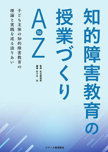 【送料無料】知的障害教育の授業づくりAtoZ 子ども主体の知的障害教育の理論と実践を巡る語りあい／佐々木全／名古屋恒彦