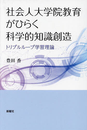 【送料無料】社会人大学院教育がひらく科学的知識創造 トリプルループ学習理論／豊田香