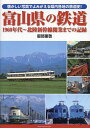 富山県の鉄道 1960年代〜北陸新幹線開業までの記録 懐かしい写真でよみがえる県内各地の鉄道史!/服部重敬【1000円以上送料無料】