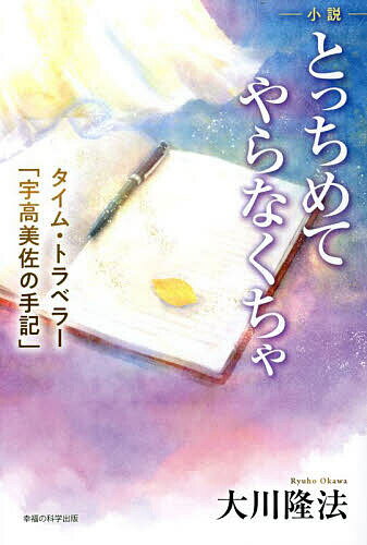 小説とっちめてやらなくちゃ タイム・トラベラー「宇高美佐」の手記／大川隆法【1000円以上送料無料】